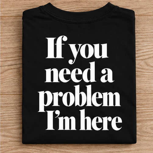 If You Need a Problem I’m Here Back Print T-Shirt