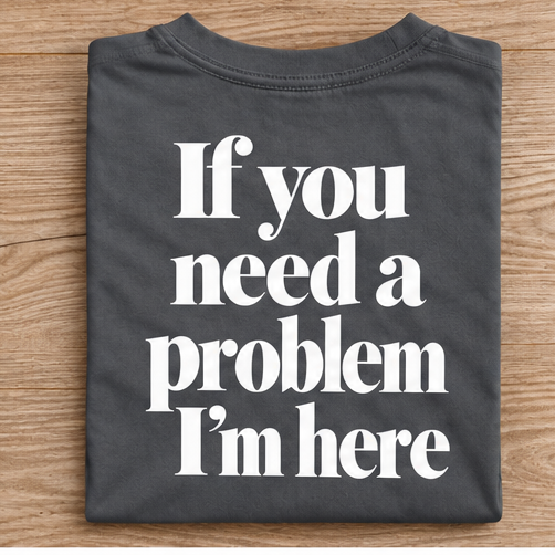 If You Need a Problem I’m Here Back Print T-Shirt