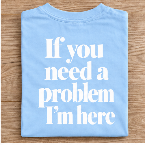 If You Need a Problem I’m Here Back Print T-Shirt