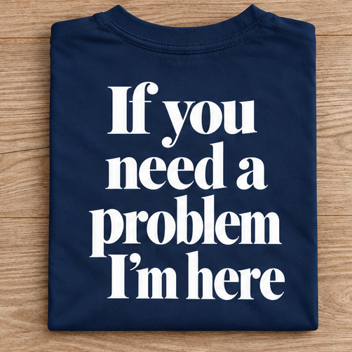 If You Need a Problem I’m Here Back Print T-Shirt